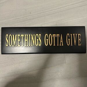 SOMETHINGS GOTTA GIVE WOOD SIGN